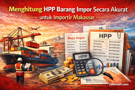 Menghitung HPP Barang Impor Secara Akurat untuk Importir Makassar